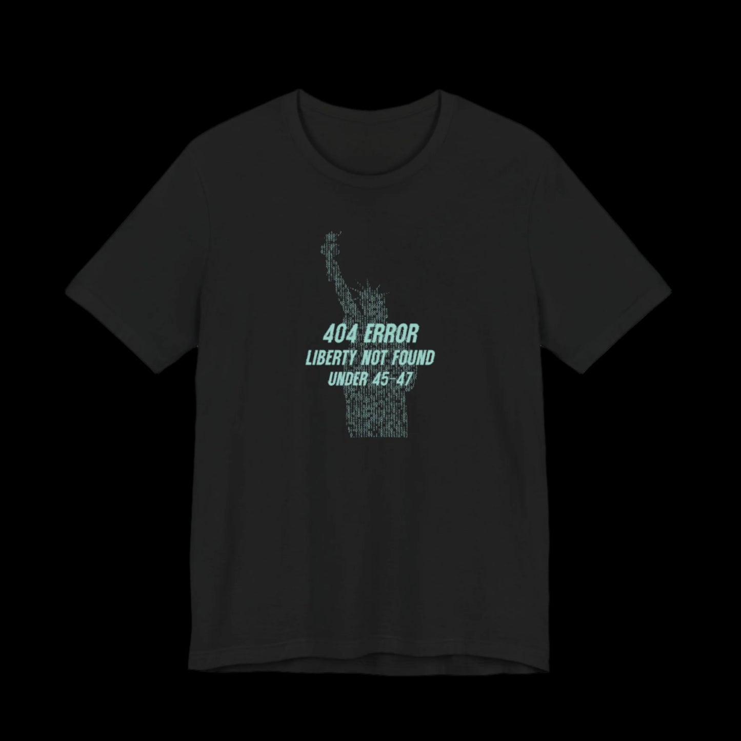 “404 ERROR" LIBERTY NOT FOUND UNDER 45-47” — Matrix Statue of Liberty Protest Tee