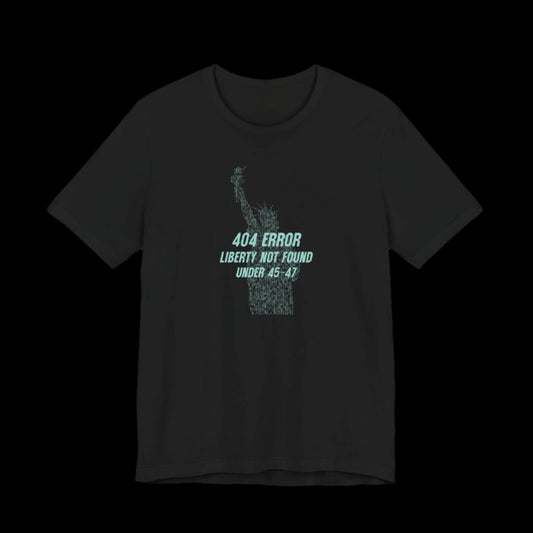 “404 ERROR" LIBERTY NOT FOUND UNDER 45-47” — Matrix Statue of Liberty Protest Tee