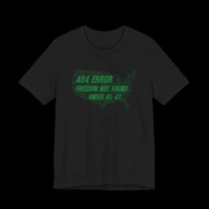 “404 ERROR" FREEDOM NOT FOUND UNDER 45-47” — Matrix USA Protest Tee